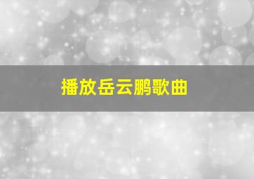 播放岳云鹏歌曲