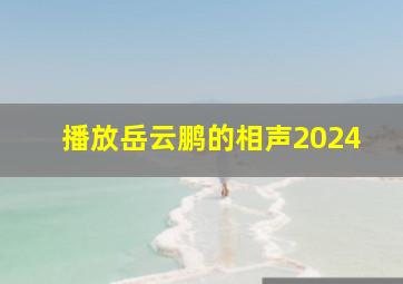 播放岳云鹏的相声2024