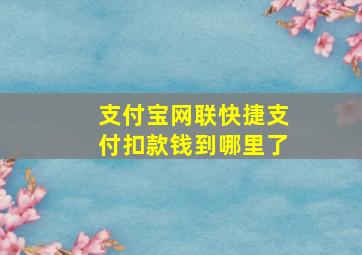 支付宝网联快捷支付扣款钱到哪里了