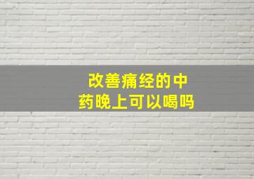 改善痛经的中药晚上可以喝吗