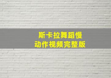 斯卡拉舞蹈慢动作视频完整版