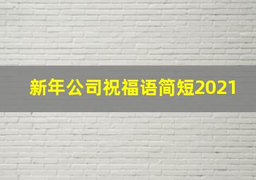 新年公司祝福语简短2021