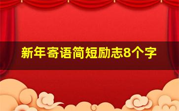 新年寄语简短励志8个字