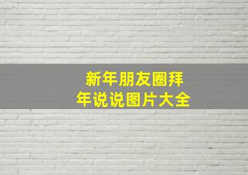 新年朋友圈拜年说说图片大全