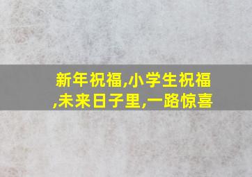 新年祝福,小学生祝福,未来日子里,一路惊喜