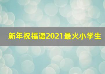 新年祝福语2021最火小学生