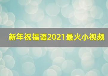 新年祝福语2021最火小视频