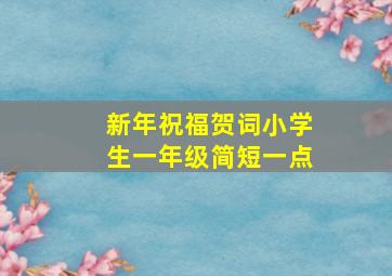 新年祝福贺词小学生一年级简短一点