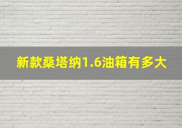 新款桑塔纳1.6油箱有多大