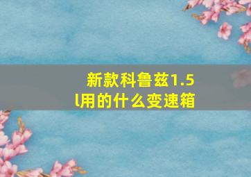 新款科鲁兹1.5l用的什么变速箱