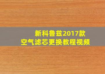 新科鲁兹2017款空气滤芯更换教程视频