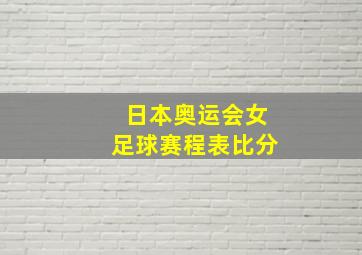 日本奥运会女足球赛程表比分