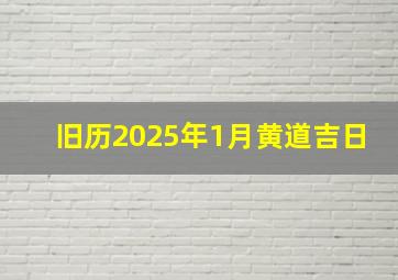 旧历2025年1月黄道吉日