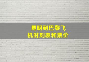 昆明到巴黎飞机时刻表和票价