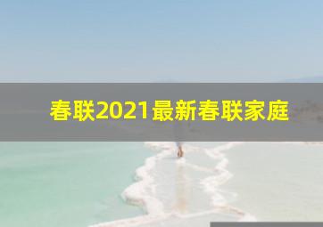 春联2021最新春联家庭