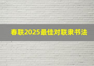 春联2025最佳对联隶书法