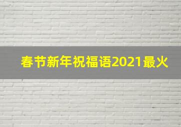 春节新年祝福语2021最火