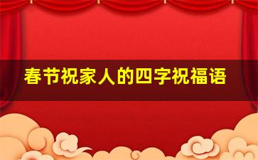 春节祝家人的四字祝福语