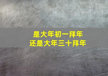 是大年初一拜年还是大年三十拜年