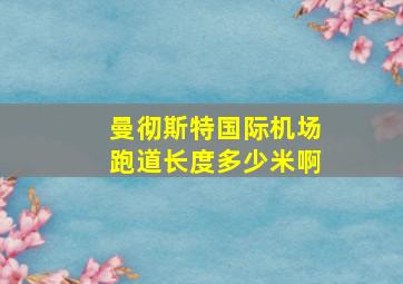 曼彻斯特国际机场跑道长度多少米啊