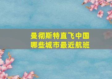 曼彻斯特直飞中国哪些城市最近航班