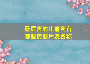 最厉害的止痛药有哪些药图片及名称