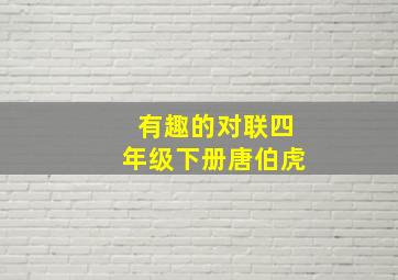 有趣的对联四年级下册唐伯虎