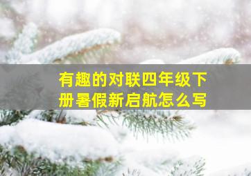 有趣的对联四年级下册暑假新启航怎么写