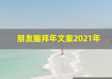 朋友圈拜年文案2021年