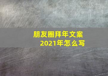 朋友圈拜年文案2021年怎么写