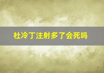 杜冷丁注射多了会死吗