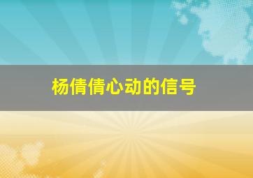 杨倩倩心动的信号