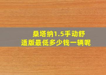 桑塔纳1.5手动舒适版最低多少钱一辆呢