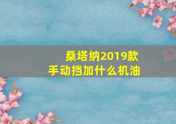 桑塔纳2019款手动挡加什么机油