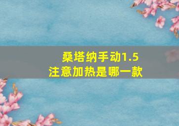 桑塔纳手动1.5注意加热是哪一款