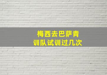 梅西去巴萨青训队试训过几次