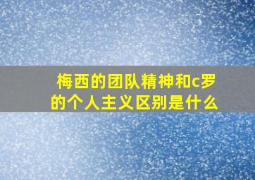 梅西的团队精神和c罗的个人主义区别是什么