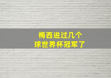 梅西进过几个球世界杯冠军了