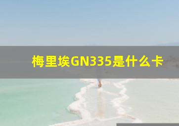 梅里埃GN335是什么卡