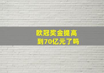 欧冠奖金提高到70亿元了吗