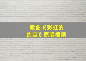 歌曲《彩虹的约定》原唱视频