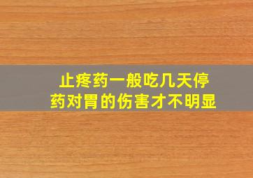 止疼药一般吃几天停药对胃的伤害才不明显