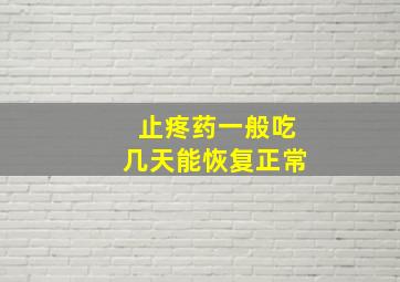 止疼药一般吃几天能恢复正常