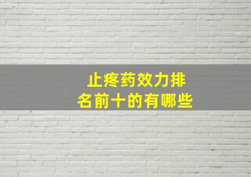 止疼药效力排名前十的有哪些