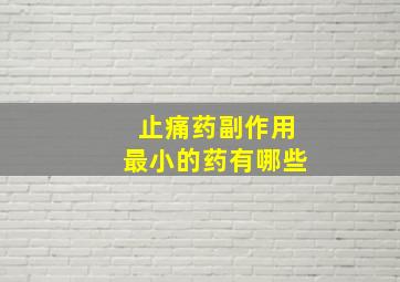 止痛药副作用最小的药有哪些