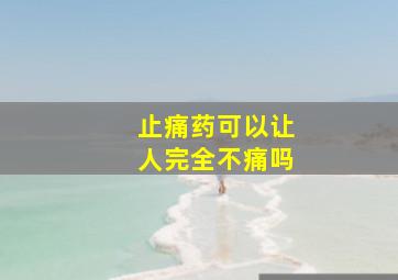 止痛药可以让人完全不痛吗