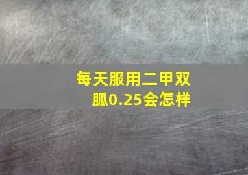 每天服用二甲双胍0.25会怎样