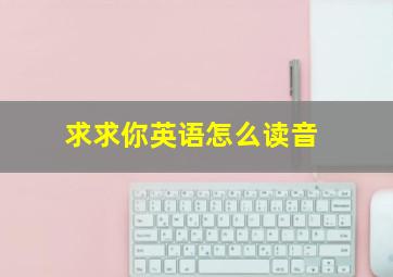 求求你英语怎么读音