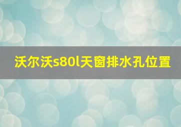 沃尔沃s80l天窗排水孔位置