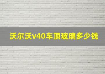 沃尔沃v40车顶玻璃多少钱